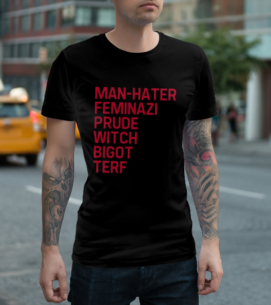 Man Hater Feminazi Prude Witch Bigot Terf T-Shirt