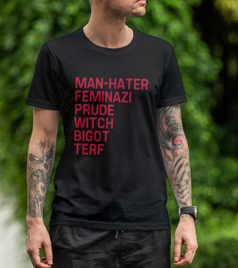 Man Hater Feminazi Prude Witch Bigot Terf T-Shirt