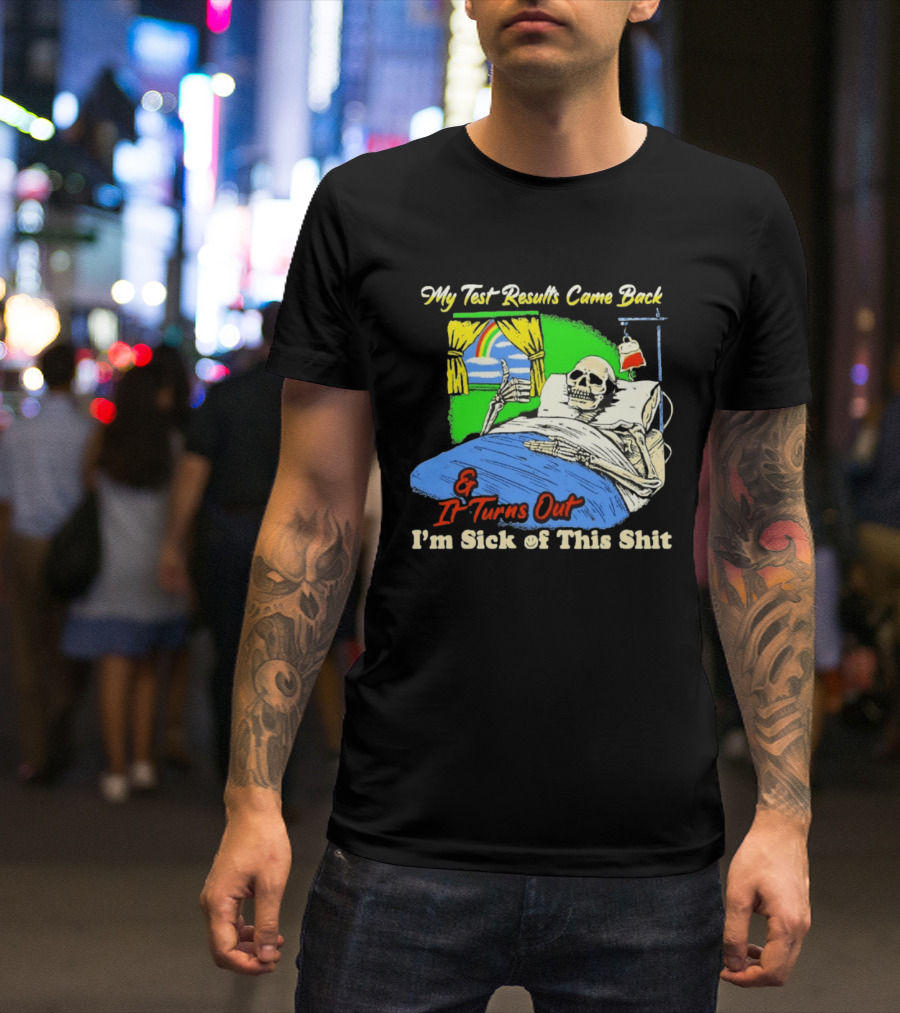 My Test Results Came Back And It Turns Out I'm Sick Of This Shit Skeleton Rainbow Hospital Bed T-Shirt