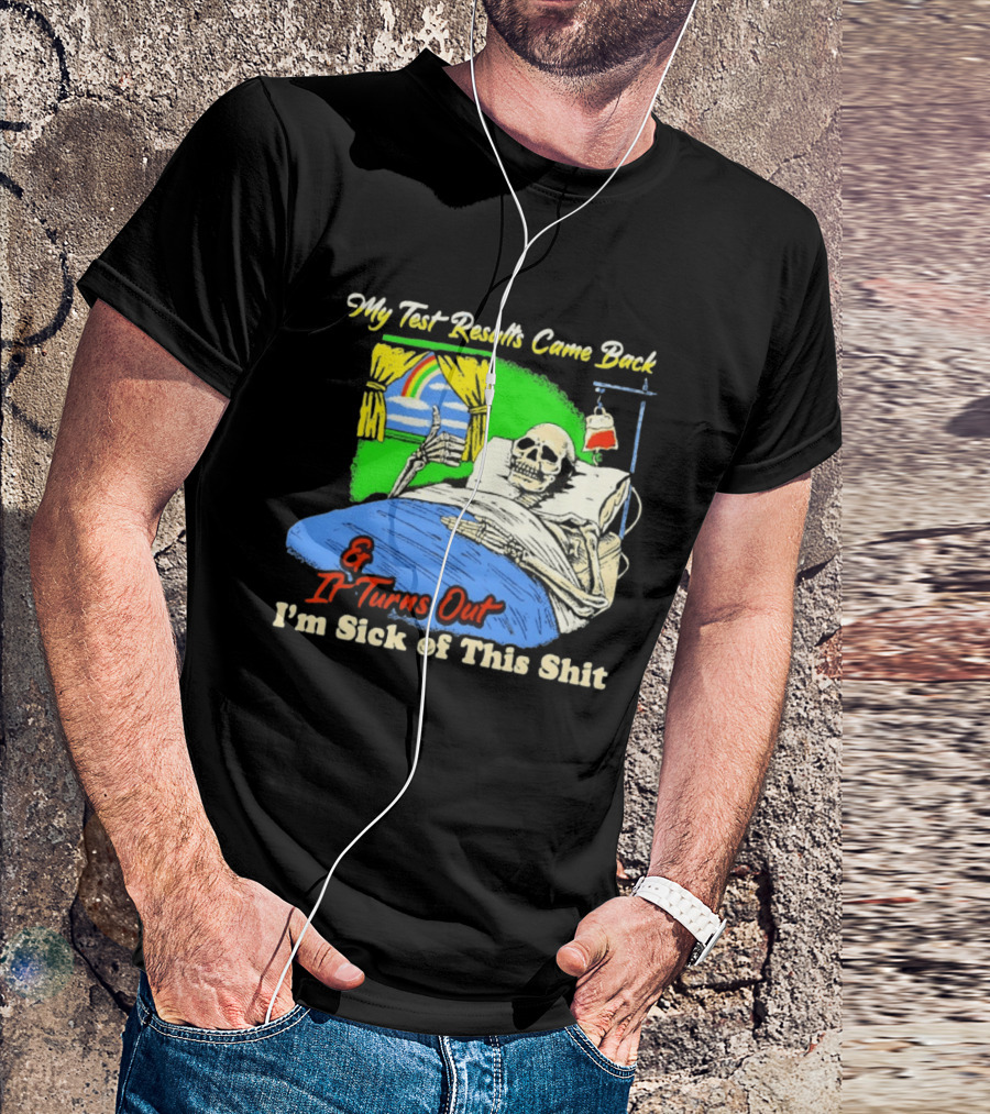 My Test Results Came Back And It Turns Out I'm Sick Of This Shit Skeleton Rainbow Hospital Bed T-Shirt