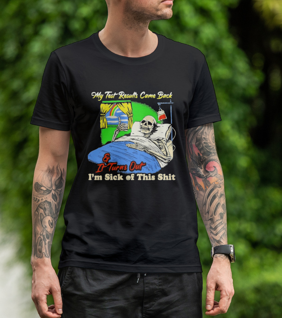My Test Results Came Back And It Turns Out I'm Sick Of This Shit Skeleton Rainbow Hospital Bed T-Shirt