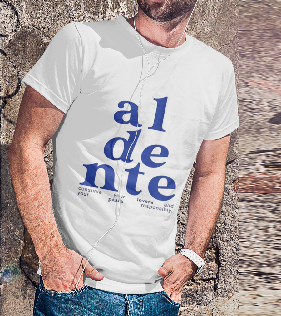 Al Dente Consume Your Pasta And Lovers Responsibly T-Shirt