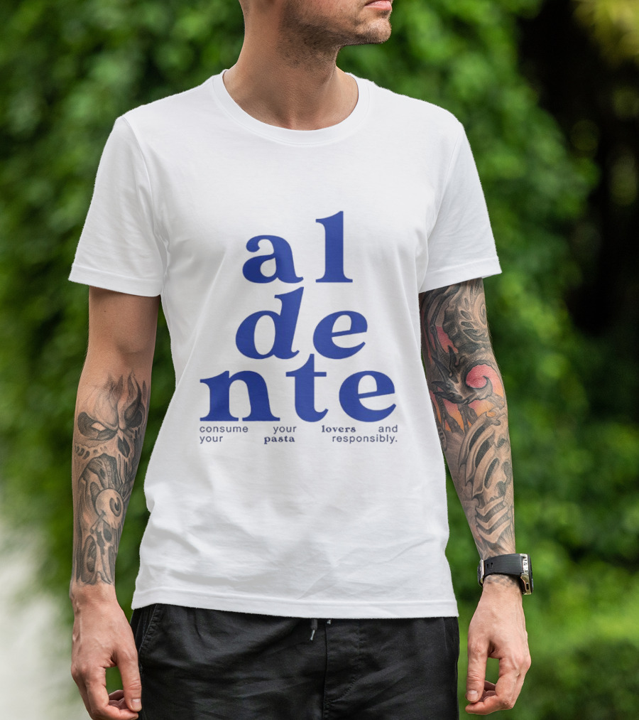 Al Dente Consume Your Pasta And Lovers Responsibly T-Shirt