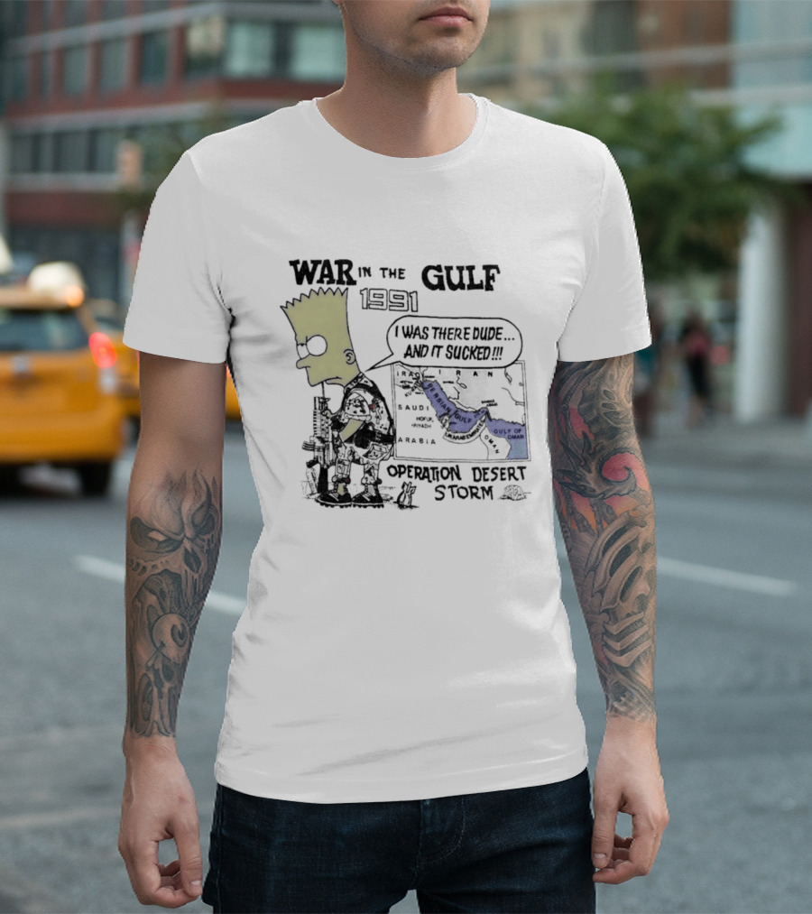 Bart Simpson War In The Gulf 1991 Operation Desert Storm I Was There Dude And It Shows It T-Shirt