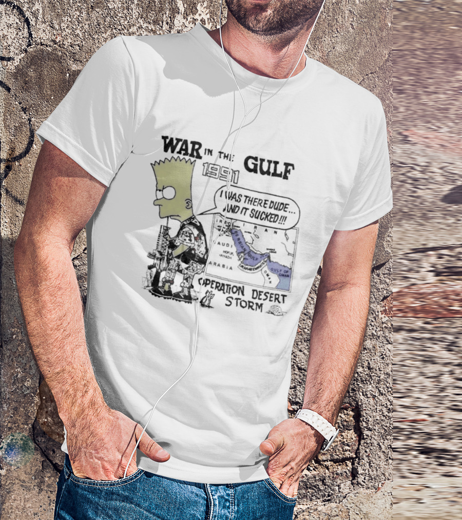 Bart Simpson War In The Gulf 1991 Operation Desert Storm I Was There Dude And It Shows It T-Shirt