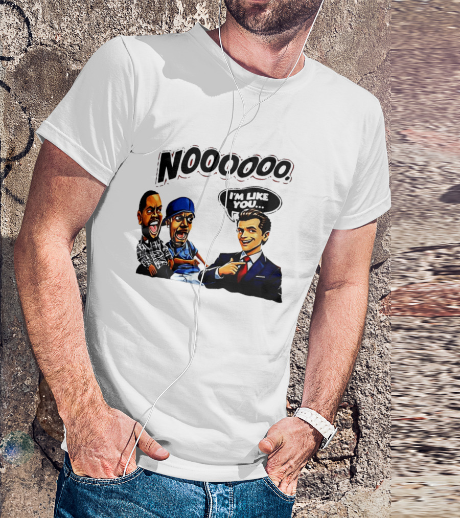 Gavin Newsom Meme NOOOO I'm Like You Political Reaction T-Shirt