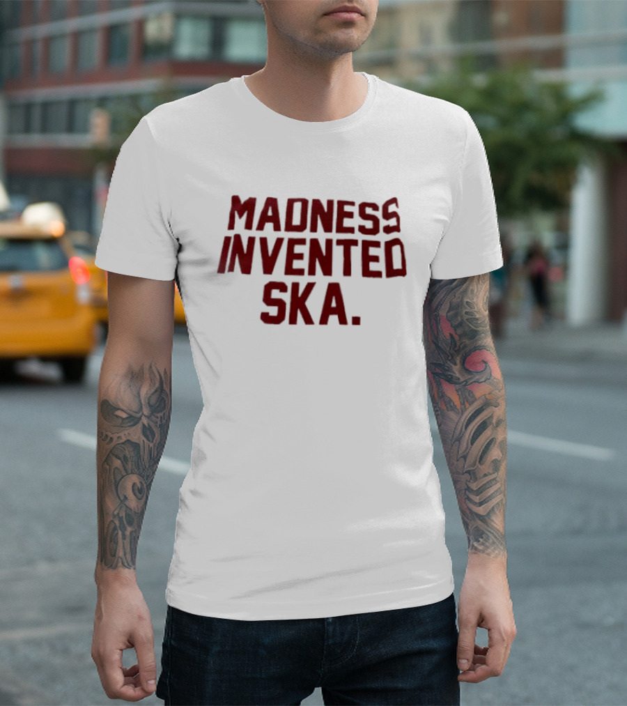 Madness Invented Ska Music Legend Phrase T-Shirt