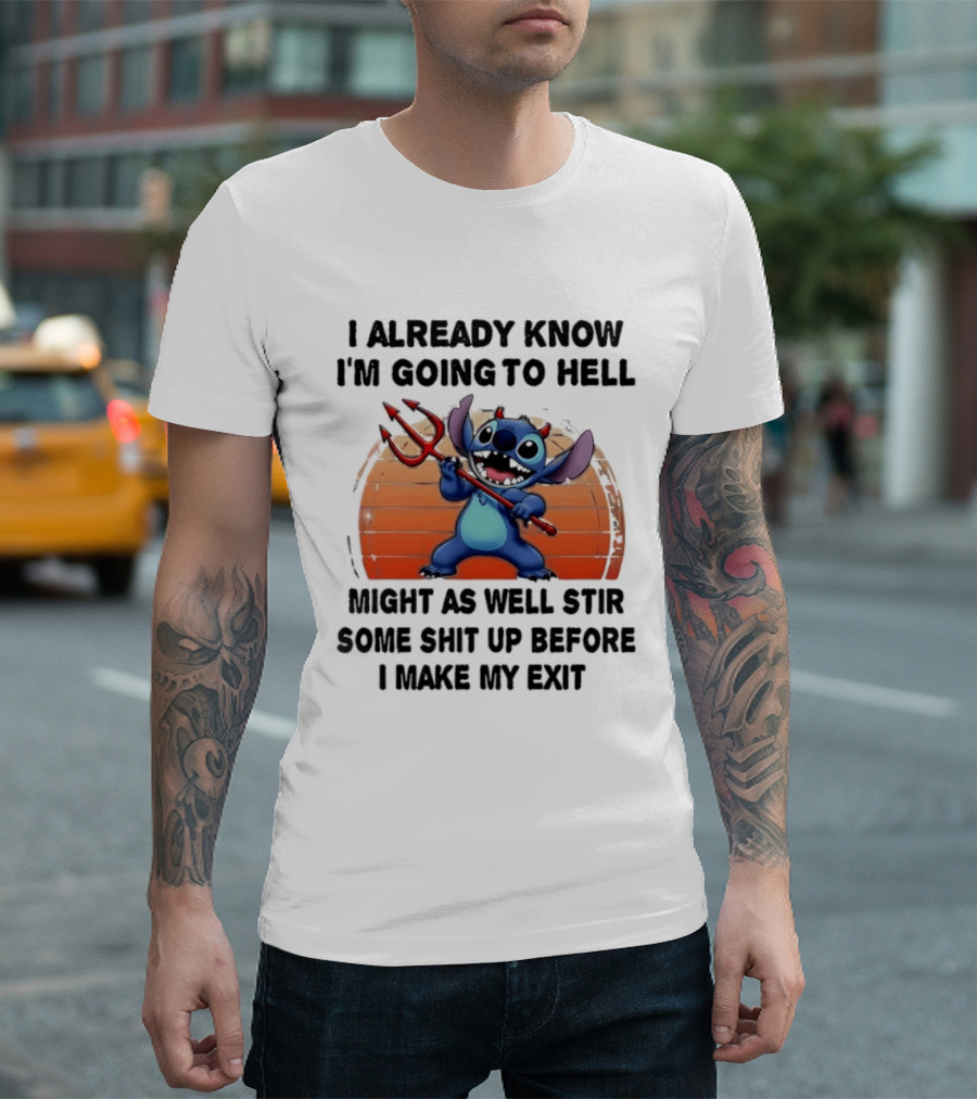 Stitch I Already Know I'm Going To Hell Might As Well Stir Some Shit Up Before I Make My Exit Devil Fork T-Shirt