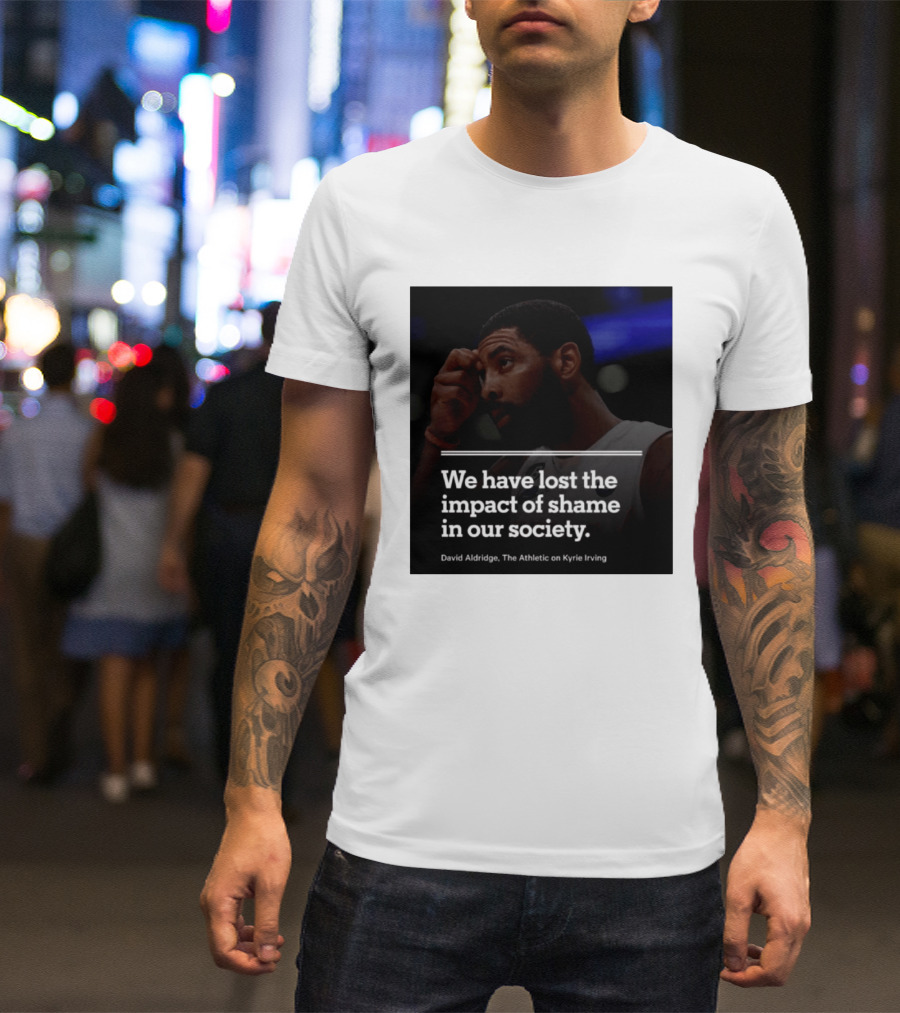 David Aldridge The Athletic On Kyrie Irving We Have Lost The Impact Of Shame In Our Society T-Shirt