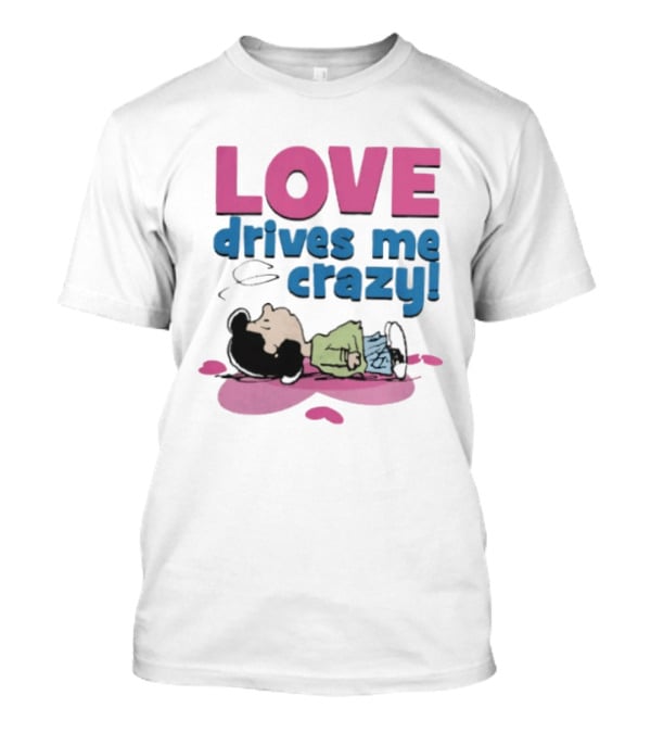 Peanuts Lucy Love Drives Me Crazy Comic Character Relaxed Mood T-Shirt
