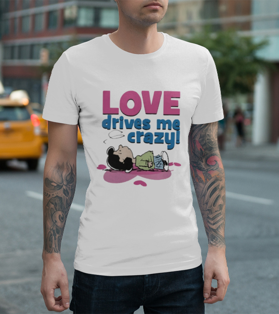 Peanuts Lucy Love Drives Me Crazy Comic Character Relaxed Mood T-Shirt