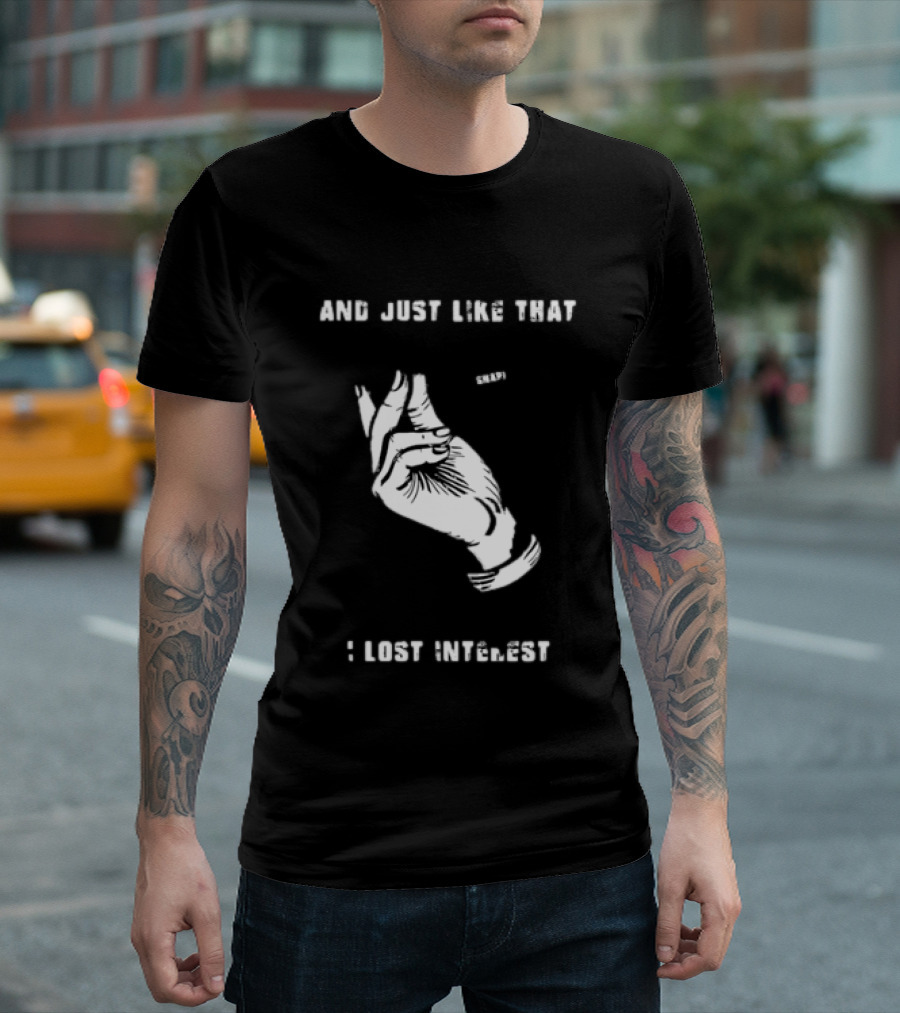 And Just Like That Snap I Lost Interest Hand Gesture T-Shirt
