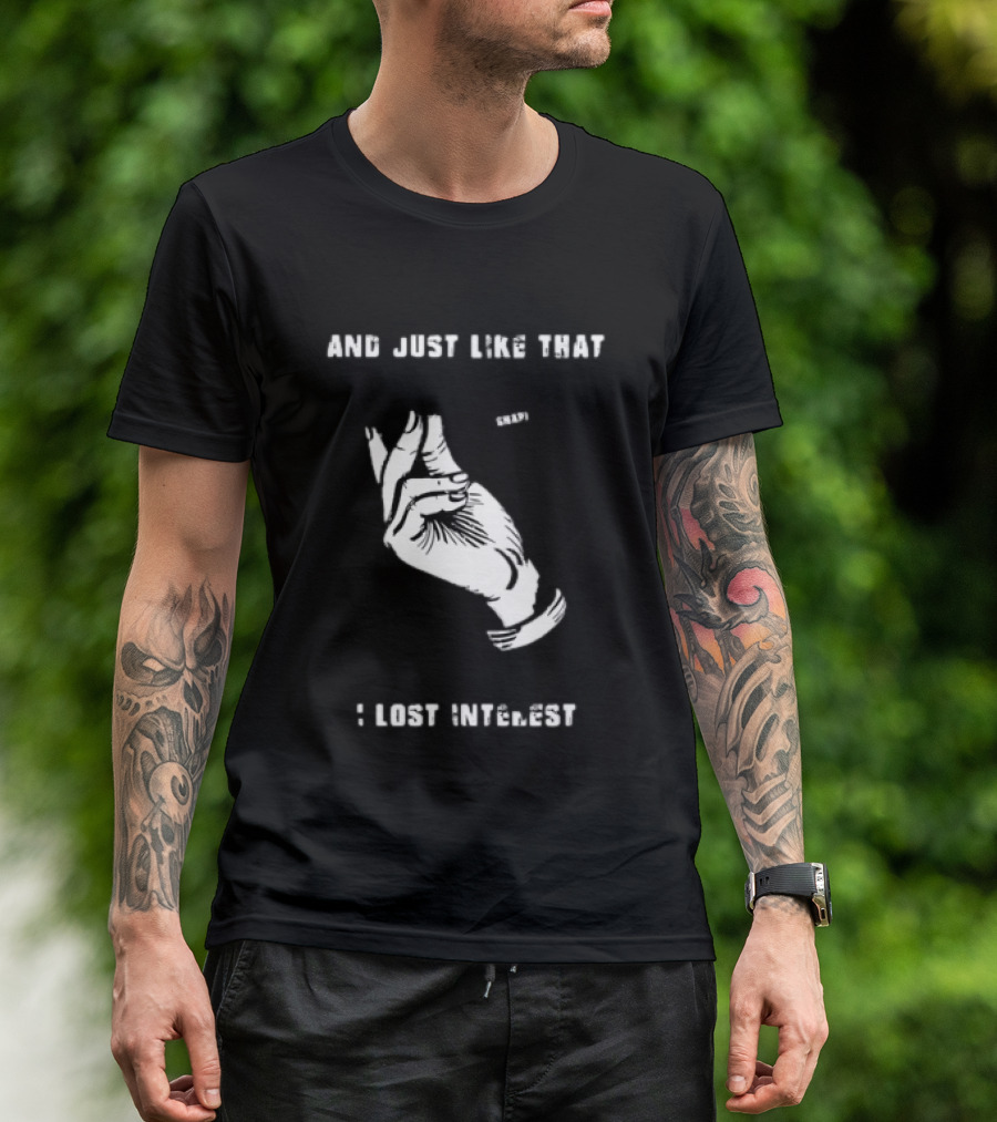And Just Like That Snap I Lost Interest Hand Gesture T-Shirt