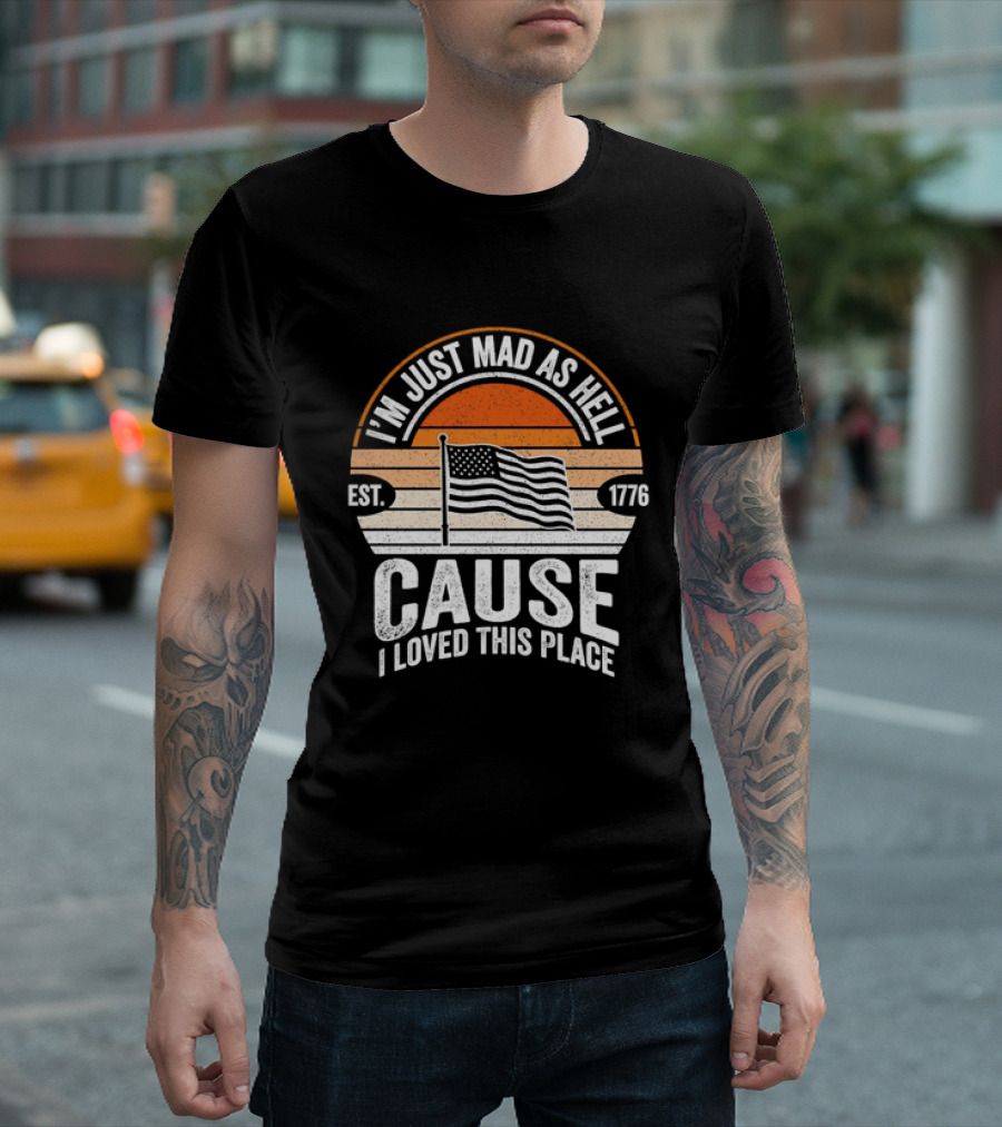 I'm Just Mad As Hell Cause I Loved This Place 1776 American Flag Vintage Sunset T-Shirt