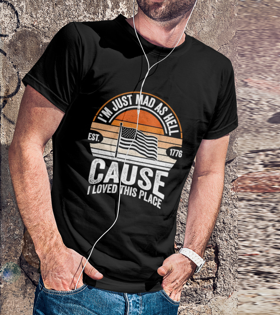 I'm Just Mad As Hell Cause I Loved This Place 1776 American Flag Vintage Sunset T-Shirt