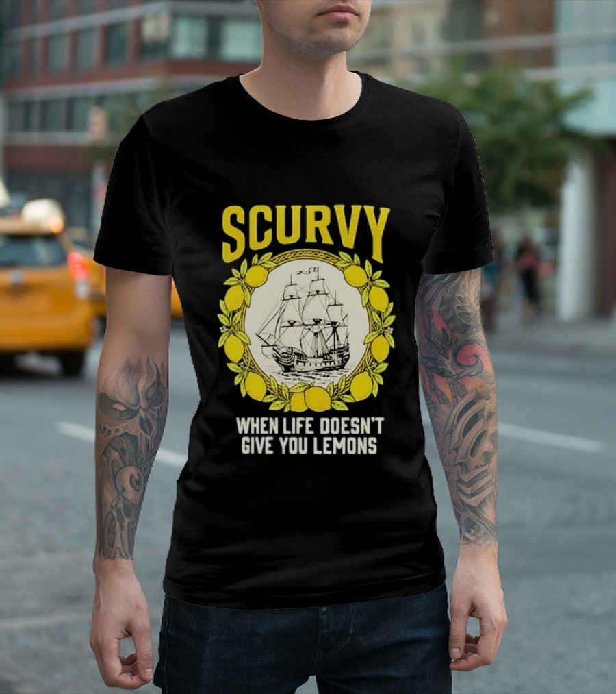 Scurvy When Life Doesn't Give You Lemons Sailing Ship Maritime Adventure T-Shirt