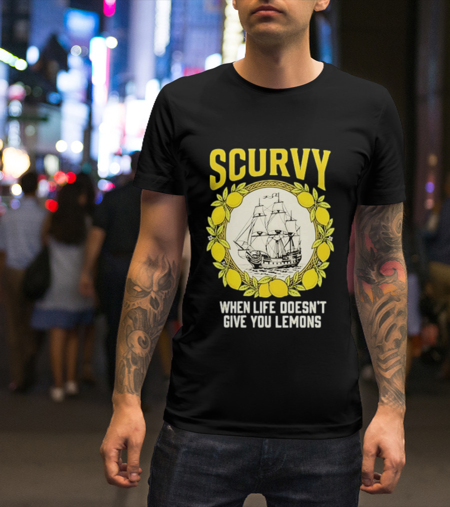 Scurvy When Life Doesn't Give You Lemons Sailing Ship Maritime Adventure T-Shirt