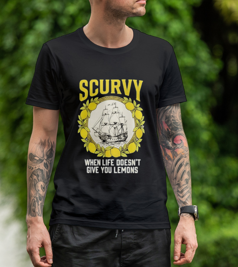 Scurvy When Life Doesn't Give You Lemons Sailing Ship Maritime Adventure T-Shirt