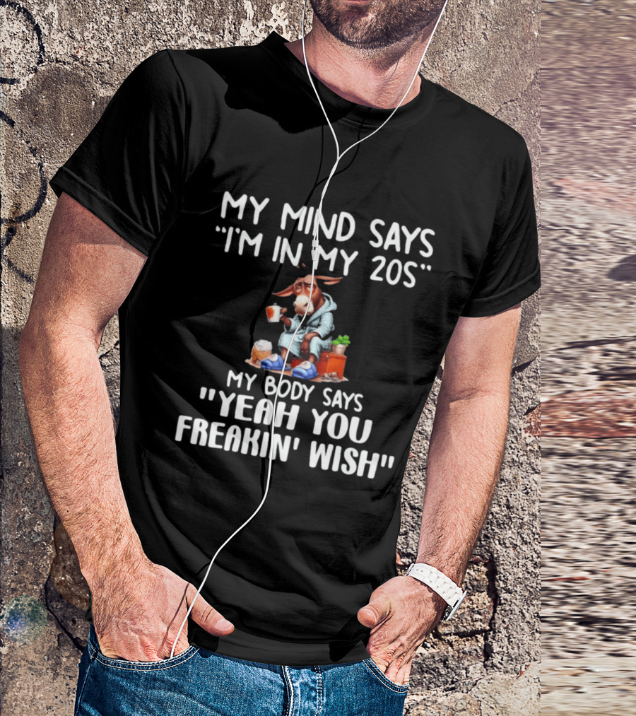 My Mind Says I'm In My 20s My Body Says Yeah You Freakin' Wish Donkey T-Shirt