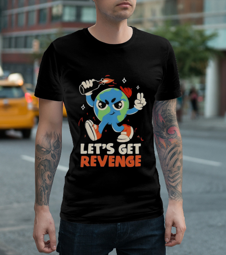 Molotov Cocktail Earth Let's Get Revenge Planet Earth T-Shirt