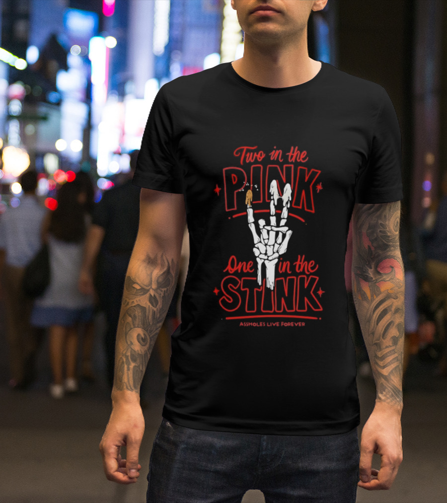 Two In The Pink One In The Stink Assholes Live Forever Skeleton Hand Gesture T-Shirt