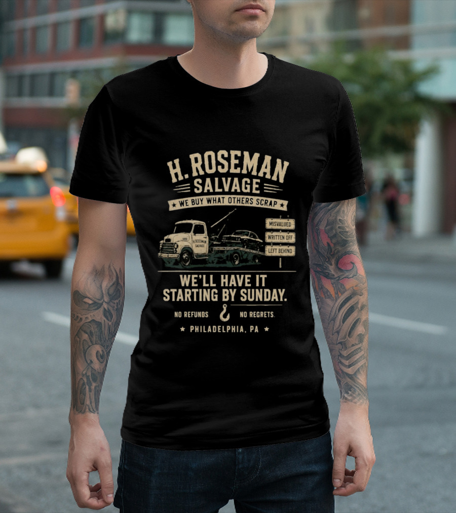 H Roseman Salvage Philadelphia We Buy What Others Scrap No Regrets No Refunds Starting By Sunday Misvalued Written Off Left Behind T-Shirt