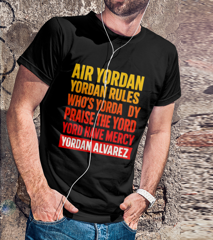 Air Yordan Yordan Rules Who's Yordaddy Praise The Yord Yord Have Mercy Yordan Alvarez T-Shirt