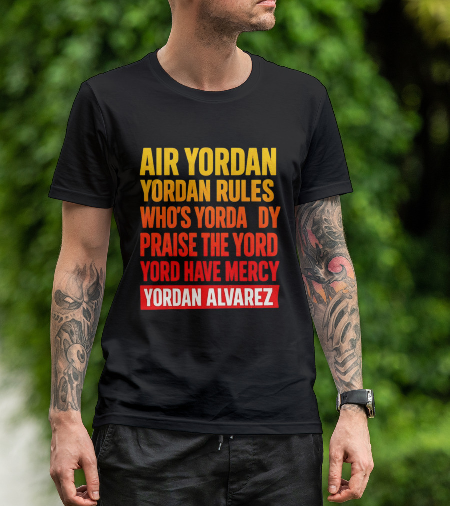 Air Yordan Yordan Rules Who's Yordaddy Praise The Yord Yord Have Mercy Yordan Alvarez T-Shirt
