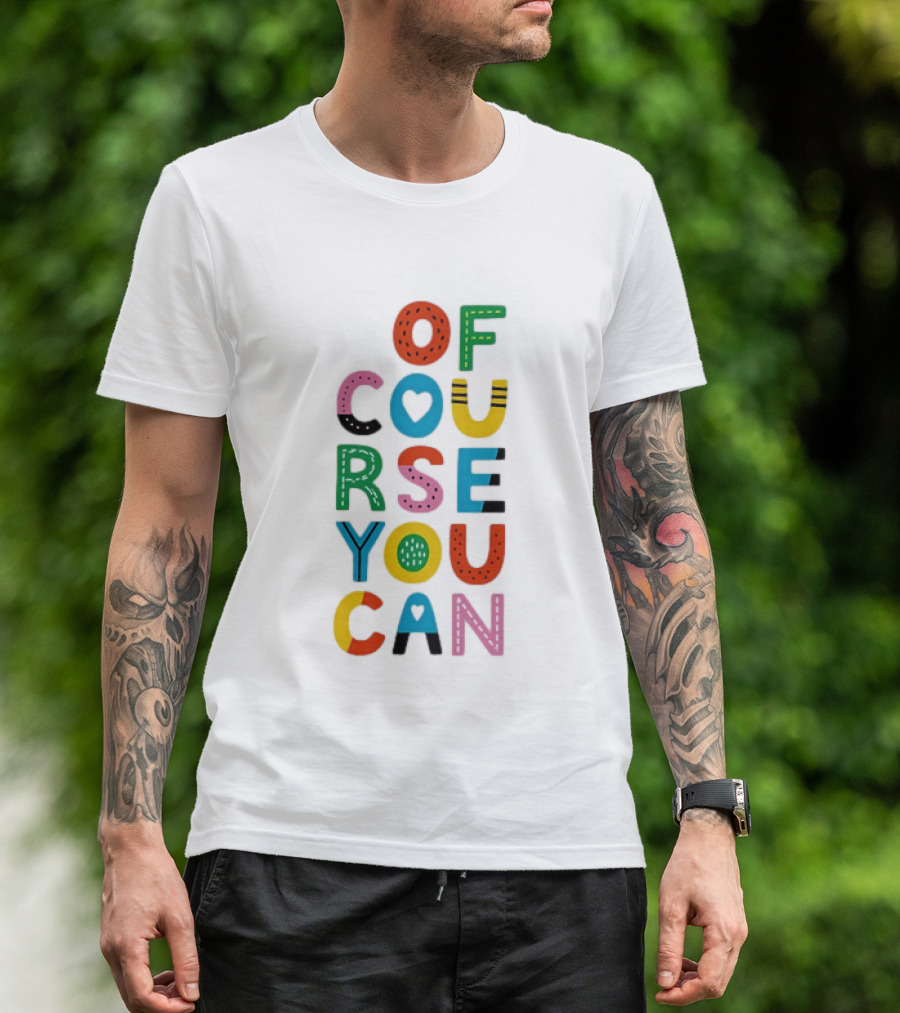 Of Course You Can Colorful Playful Motivational T-Shirt