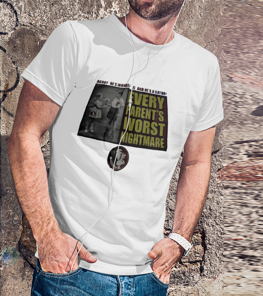 Daddy He's Wonderful And He's A Gator Every Parent's Worst Nightmare Florida State Seminoles T-Shirt