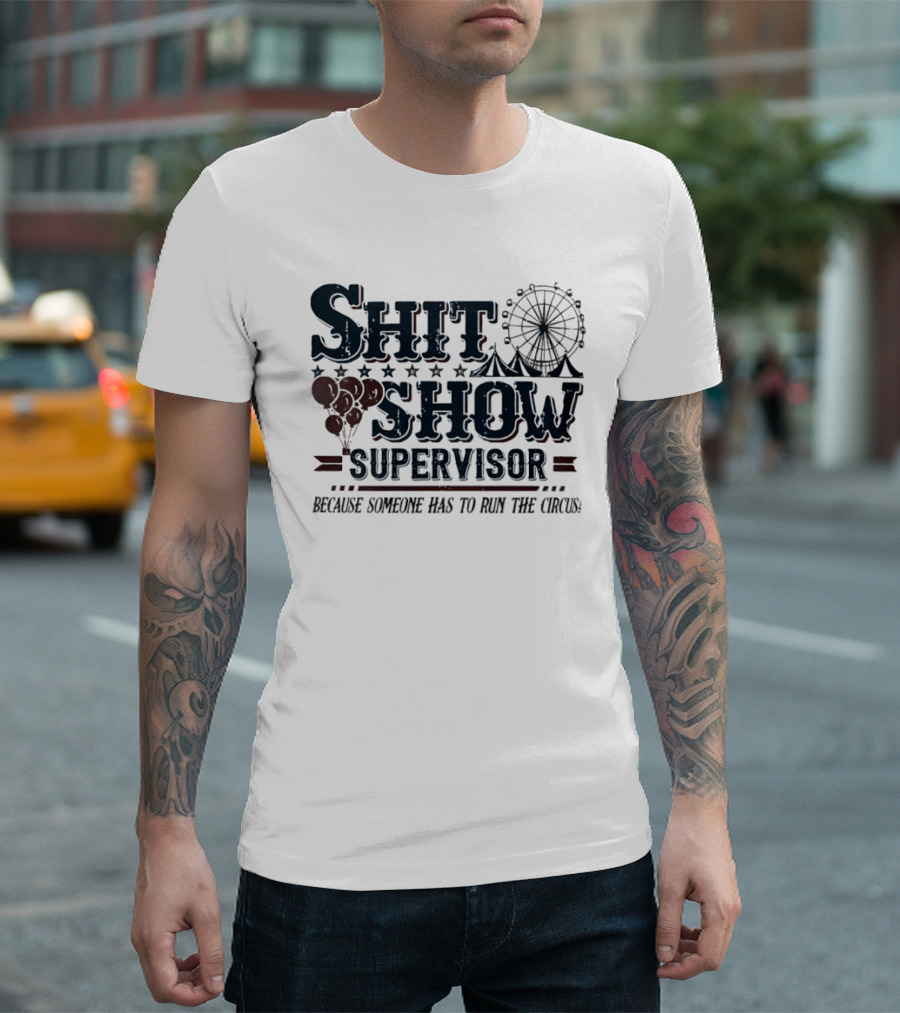 Shit Show Supervisor Because Someone Has To Run The Circus Ferris Wheel And Balloons T-Shirt