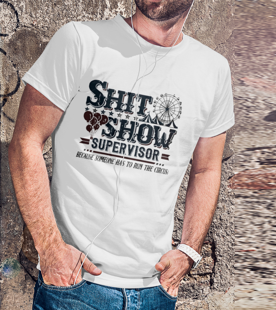 Shit Show Supervisor Because Someone Has To Run The Circus Ferris Wheel And Balloons T-Shirt
