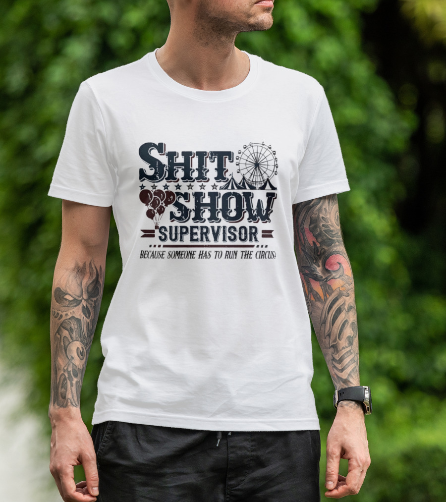 Shit Show Supervisor Because Someone Has To Run The Circus Ferris Wheel And Balloons T-Shirt