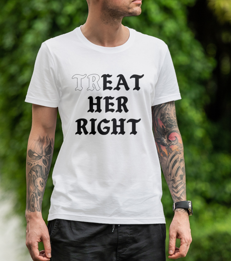 Treat Her Right Relationship Advice T-Shirt