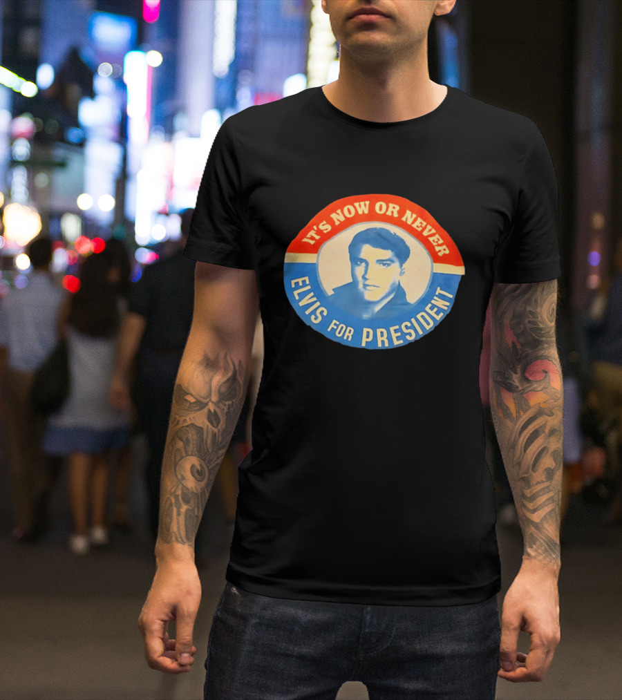 Elvis Presley It's Now Or Never For President T-Shirt