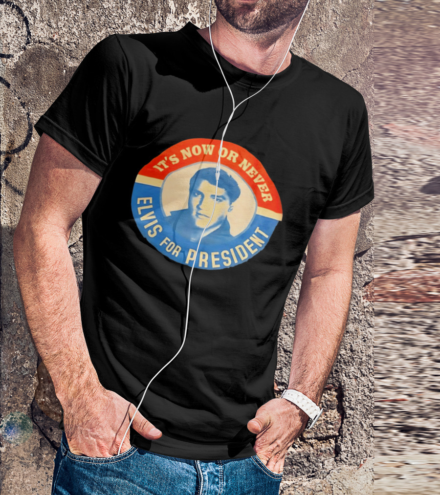 Elvis Presley It's Now Or Never For President T-Shirt