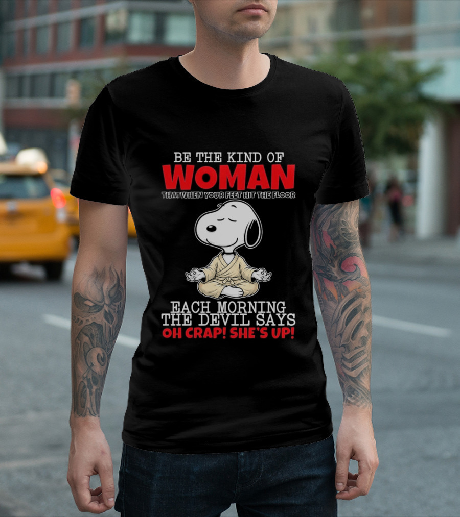 Be The Kind Of Woman Snoopy Each Morning The Devil Says Oh Crap She's Up T-Shirt