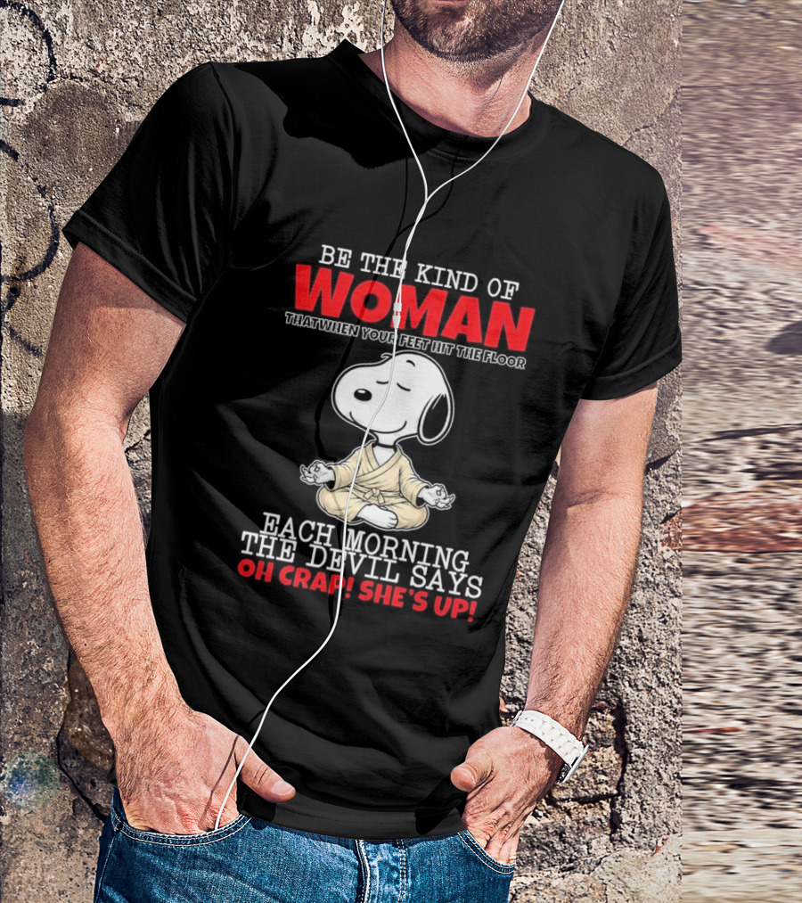 Be The Kind Of Woman Snoopy Each Morning The Devil Says Oh Crap She's Up T-Shirt