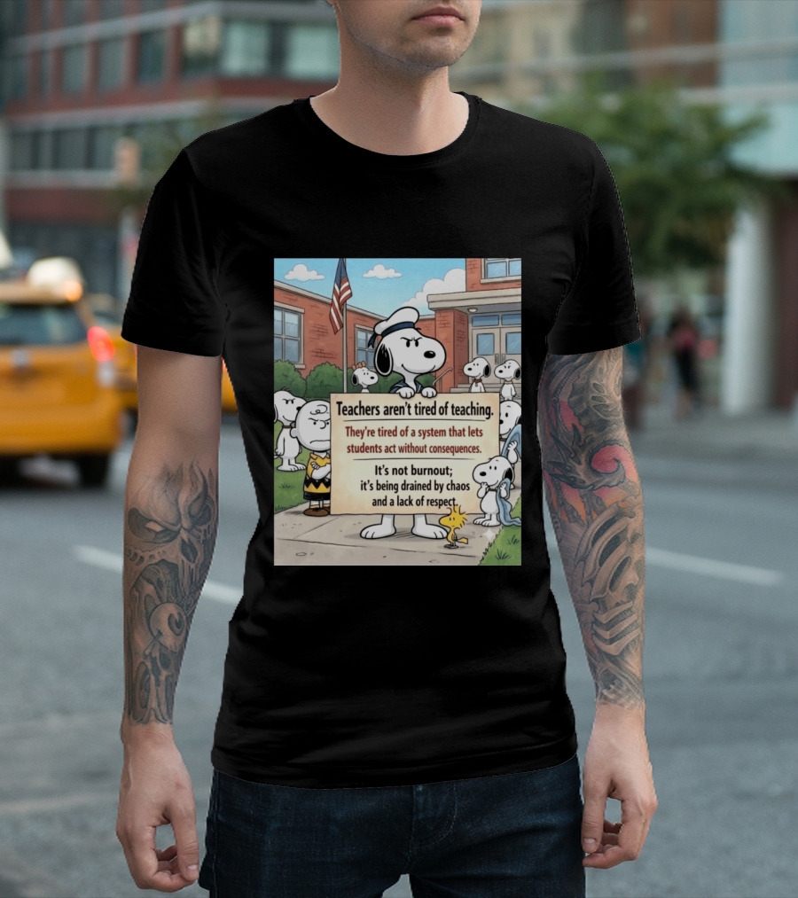 Snoopy Teachers Aren't Tired Of Teaching They're Tired Of A System That Lets Students Act Without Consequences Woodstock Chaos Lack Of Respect T-Shirt