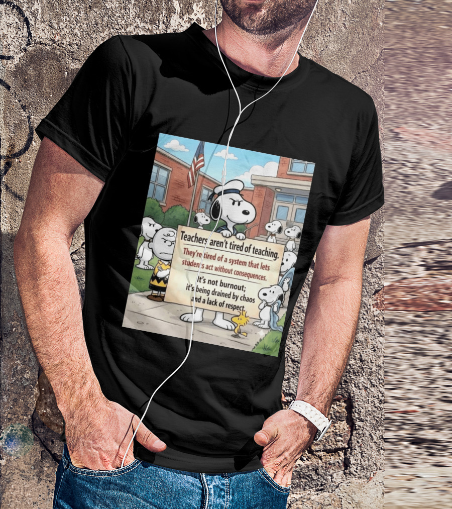 Snoopy Teachers Aren't Tired Of Teaching They're Tired Of A System That Lets Students Act Without Consequences Woodstock Chaos Lack Of Respect T-Shirt