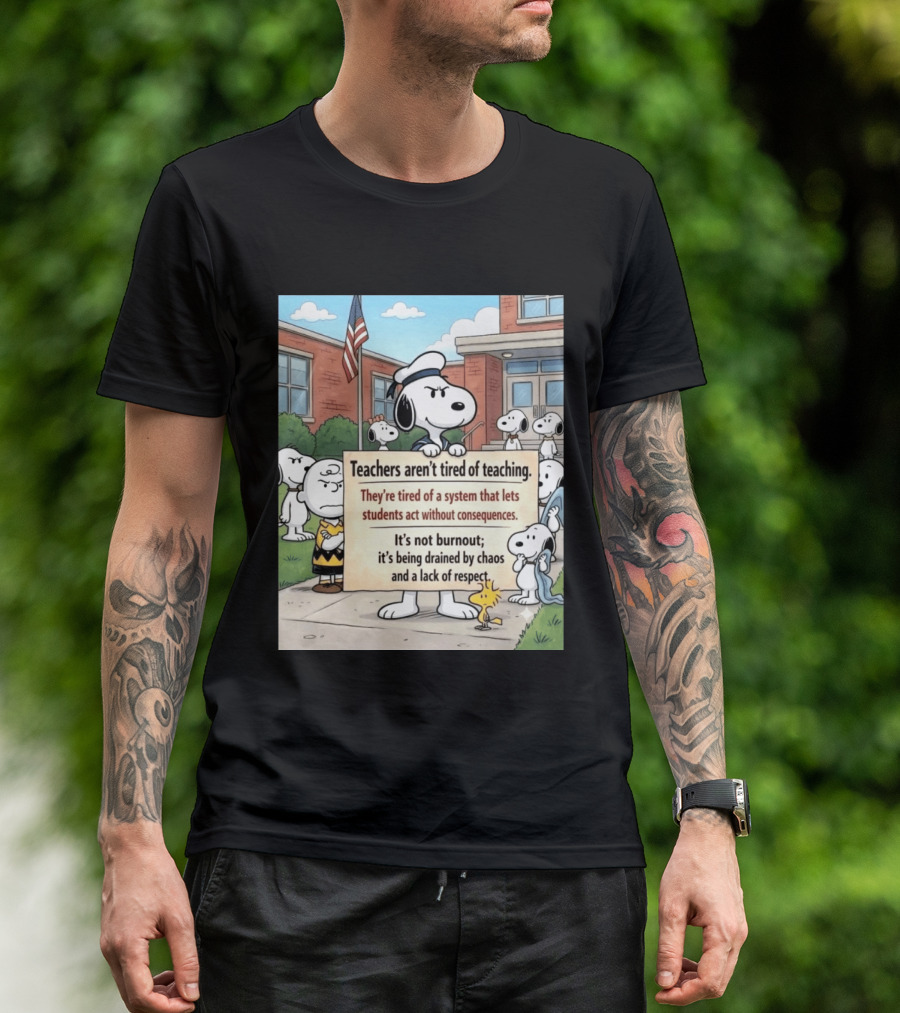 Snoopy Teachers Aren't Tired Of Teaching They're Tired Of A System That Lets Students Act Without Consequences Woodstock Chaos Lack Of Respect T-Shirt