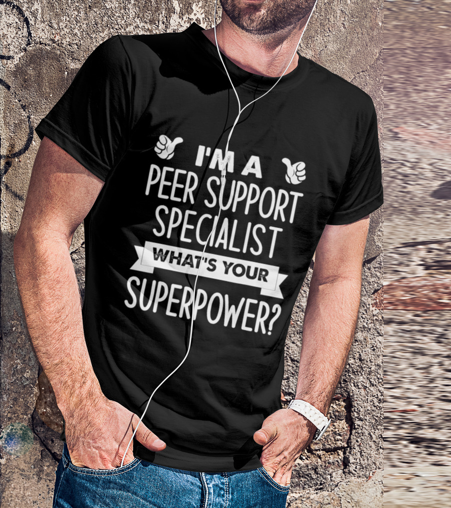 I'm A Peer Support Specialist What's Your Superpower T-Shirt