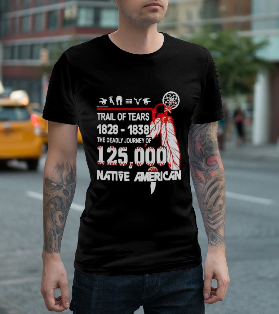 Trail Of Tears 1828 1838 Deadly Journey Of 125000 Native American T-Shirt