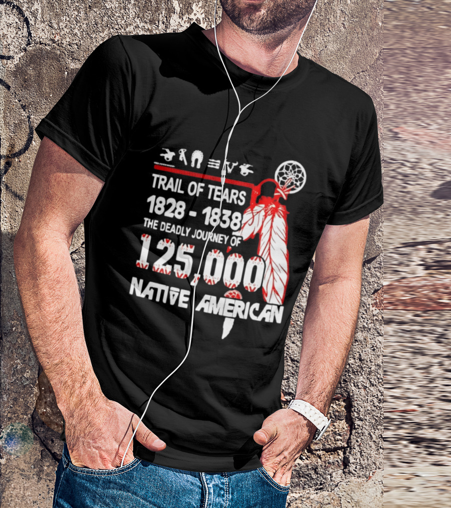 Trail Of Tears 1828 1838 Deadly Journey Of 125000 Native American T-Shirt