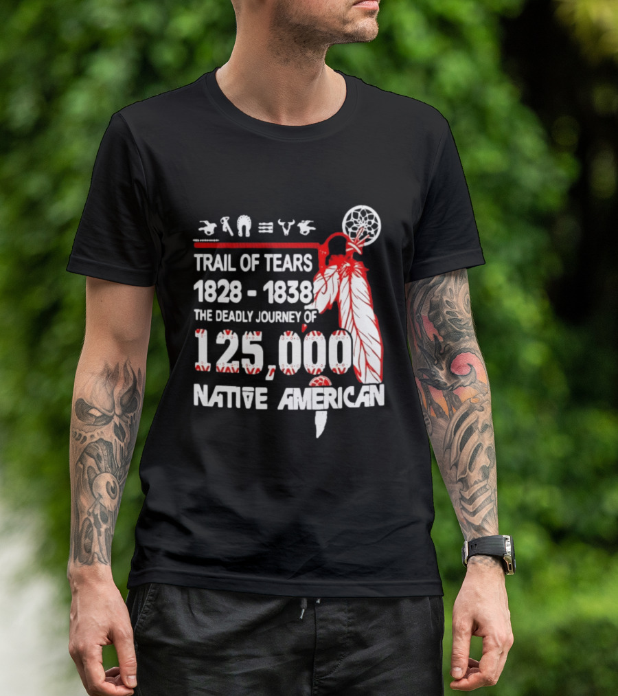 Trail Of Tears 1828 1838 Deadly Journey Of 125000 Native American T-Shirt