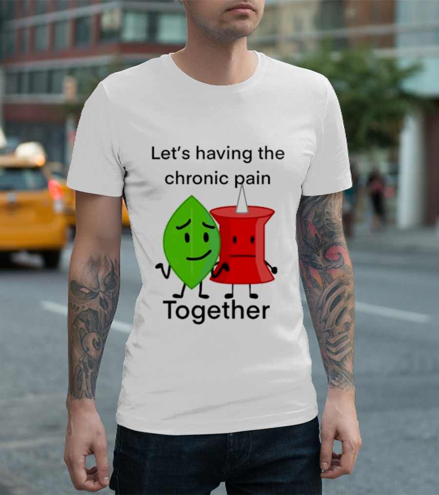Let's Having The Chronic Pain Together Leaf And Red Pushpin Characters T-Shirt