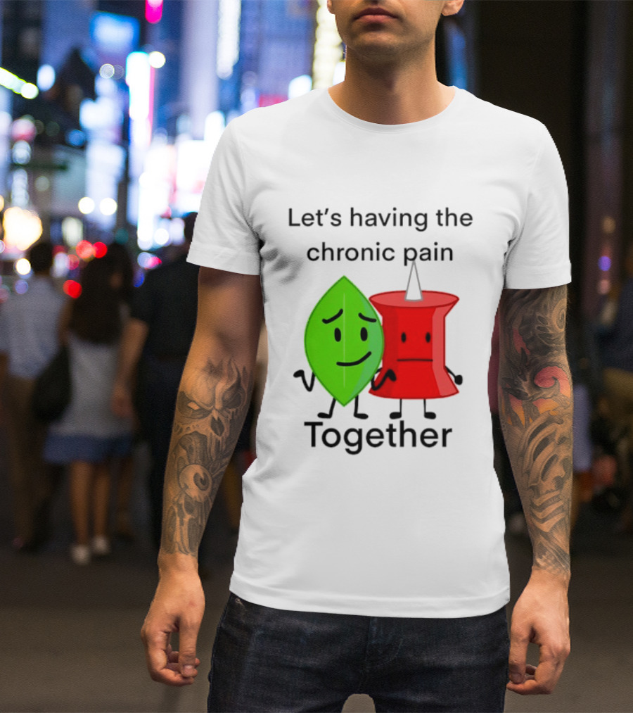 Let's Having The Chronic Pain Together Leaf And Red Pushpin Characters T-Shirt
