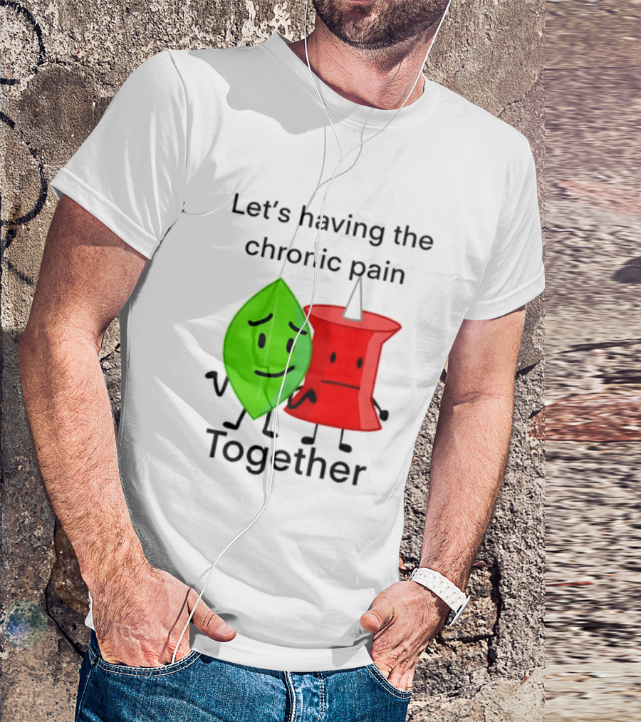 Let's Having The Chronic Pain Together Leaf And Red Pushpin Characters T-Shirt