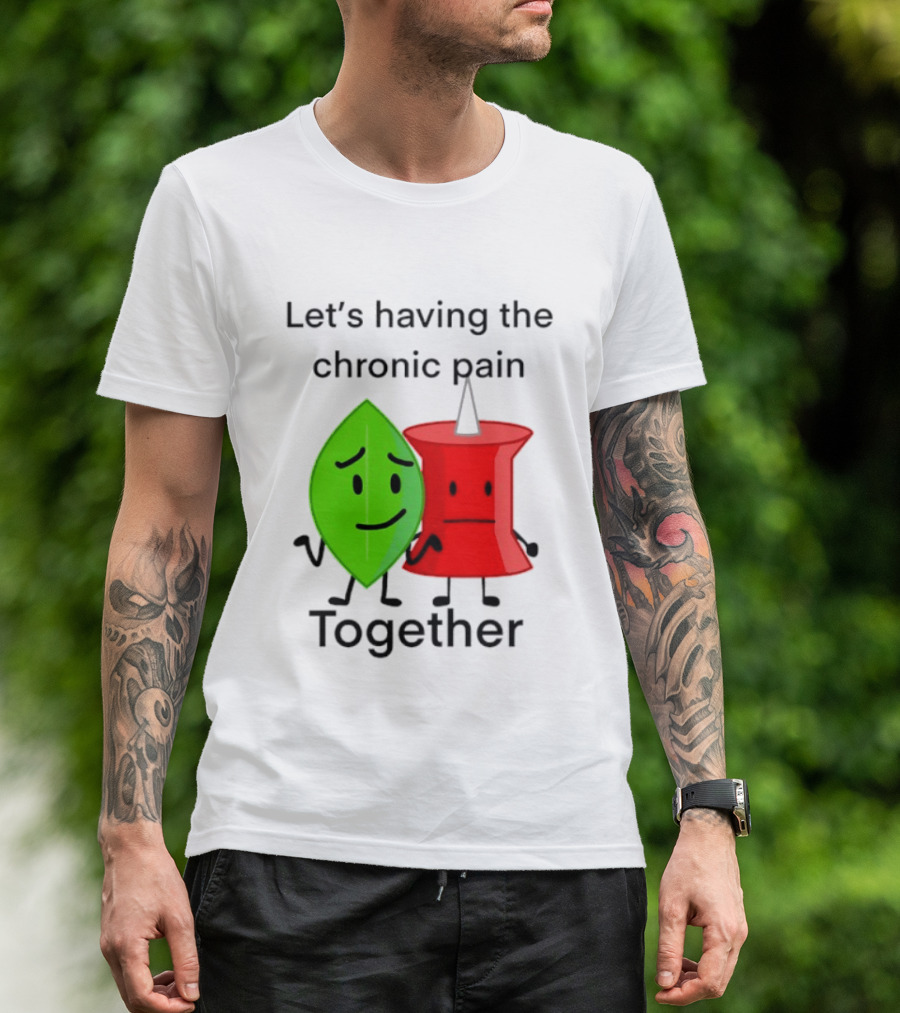 Let's Having The Chronic Pain Together Leaf And Red Pushpin Characters T-Shirt