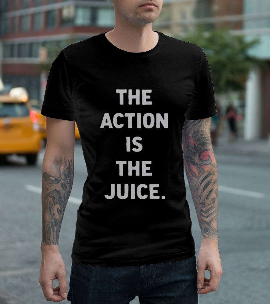 The Action Is The Juice Andafterthat Store The Juice Black Edge T-Shirt